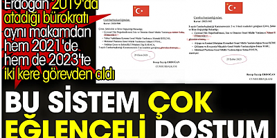 Erdoğan 2019'da atadığı bürokratı, aynı makamdan hem 2021'de hem de 2023'te iki kere görevden aldı. Bu sistem çok eğlenceli dostum