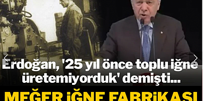 Erdoğan, '25 yıl önce toplu iğne üretemiyorduk' demişti... Meğer iğne fabrikası 1951'de kurulmuş!