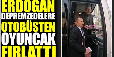 Erdoğan depremzedelere otobüsten oyuncak fırlattı