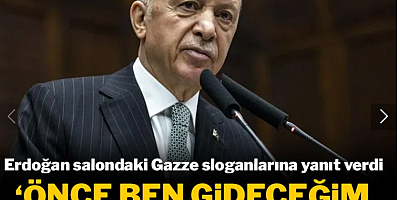 Erdoğan: Gazze'ye önce ben gideceğim, sonra siz