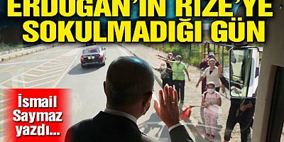 Erdoğan’ın Rize’ye sokulmadığı gün