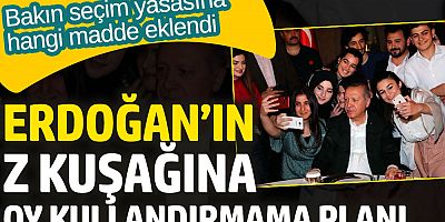 Erdoğan’ın z kuşağına oy kullandırmama planı