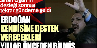 Erdoğan kendisine destek verecekleri yıllar önceden bilmiş. Sinan Oğan’ın konuşması sonrası gündem oldu