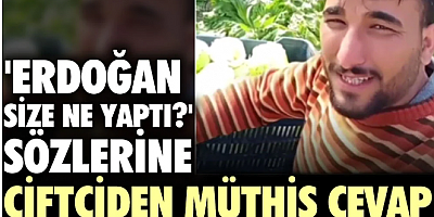 'Erdoğan size ne yaptı?' sözlerine çiftçiden müthiş cevap