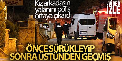 Erkek arkadaşını kazara ezdiğini söylese de gerçek ortaya çıktı