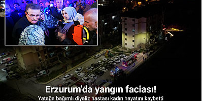 Erzurum’da yangın faciası: Yatağa bağımlı diyaliz hastası kadın hayatını kaybetti