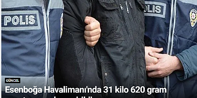 Esenboğa Havalimanı'nda 31 kilo 620 gram uyuşturucu ele geçirildi