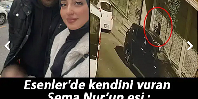 Esenler'de kendini vuran Sema Nur’un eşi : Silahı nereden buldu