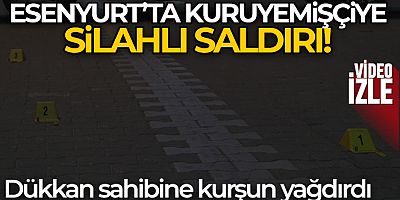 Esenyurt'ta kuruyemişçiye silahlı saldırı