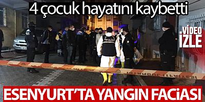 Esenyurt'ta yangın faciası: 4 çocuk hayatını kaybetti