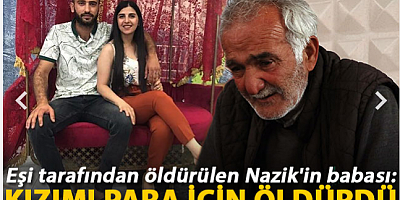 Eşi tarafından öldürülen Nazik'in babası: Kızımı para için öldürdü