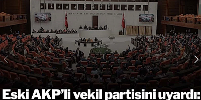 Eski AKP’li vekil partisini uyardı: “Vahim hatadan mutlaka dönülmeli”