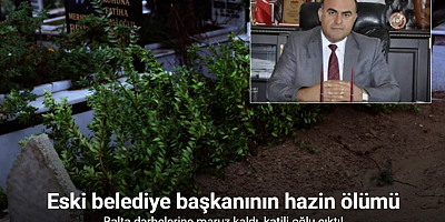 Eski belediye başkanını oğlu baltayla öldürdü
