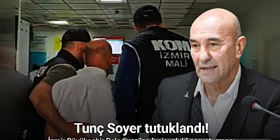 Eski İzmir Büyükşehir Belediye Başkanı Tunç Soyer tutuklandı
