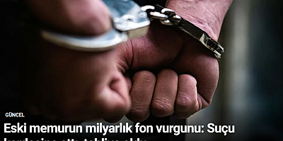 Eski memurun milyarlık fon vurgunu: Suçu kardeşine attı, tahliye oldu