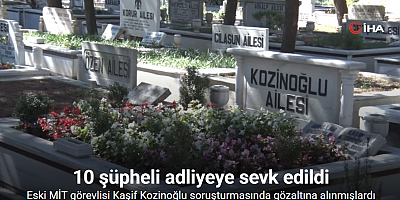 Eski MİT görevlisi Kaşif Kozinoğlu soruşturmasında gözaltına alınan 10 şüpheli adliyeye sevk edildi