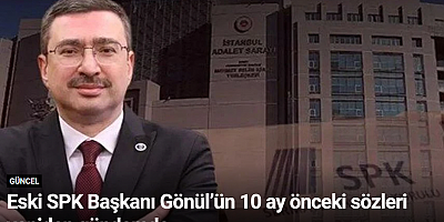 Eski SPK Başkanı Gönül’ün 10 ay önceki sözleri yeniden gündemde