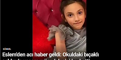Eslem'den acı haber geldi: Okuldaki bıçaklı saldırıda yaşam mücadelesini kaybetti