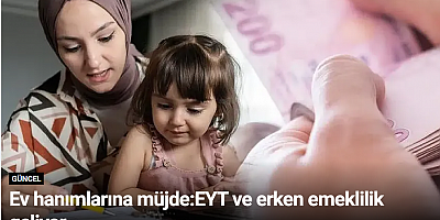Ev hanımlarına müjde:EYT ve erken emeklilik geliyor