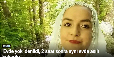 ‘Evde yok’ denildi, 2 saat sonra aynı evde asılı bulundu