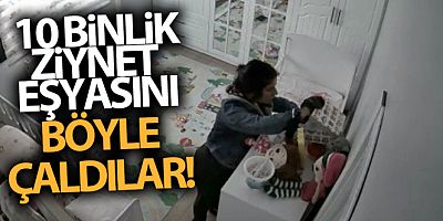 Eve giren hırsızlar 10 bin liralık ziynet eşyasını böyle çaldı