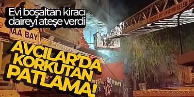 Evi boşaltan kiracı daireyi ateşe verdi, yanan dairede patlama meydana geldi