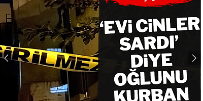 'Evi cinler sardı' diyerek 5 yaşındaki oğlunu kurban etti!