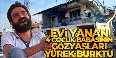 Evi yanan 4 çocuk babasının gözyaşları yürek burktu