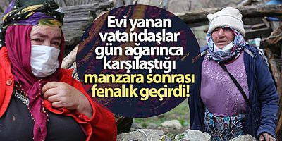 Evi yanan vatandaşlar gün ağarınca karşılaştığı manzara sonrası fenalık geçirdi