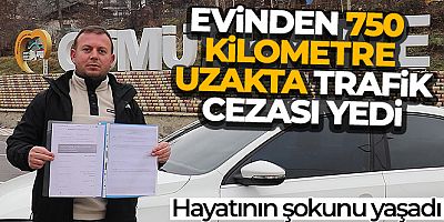Evinden 750 kilometre uzakta trafik cezası yedi