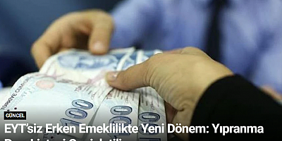 EYT’siz Erken Emeklilikte Yeni Dönem: Yıpranma Payı Listesi Genişletiliyor