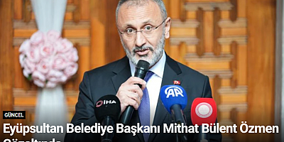Eyüpsultan Belediye Başkanı Mithat Bülent Özmen Gözaltında