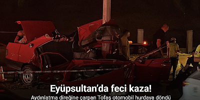 Eyüpsultan’da feci kaza... Aydınlatma direğine çarpan Tofaş otomobil hurdaya döndü: 1 ölü