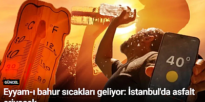 Eyyam-ı bahur sıcakları geliyor: İstanbul'da asfalt eriyecek
