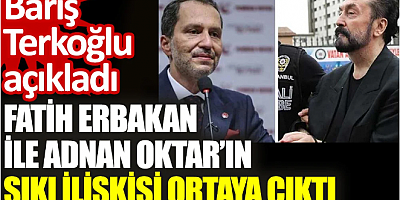 Fatih Erbakan ile Adnan Oktar’ın sıkı ilişkisi ortaya çıktı. Barış Terkoğlu açıkladı