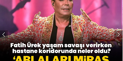 Fatih Ürek yaşam savaşı verirken ablaları miras kavgasına mı tutuştu?