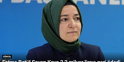 Fatma Betül Sayan Kaya 2,2 milyar lirayı geri ödedi
