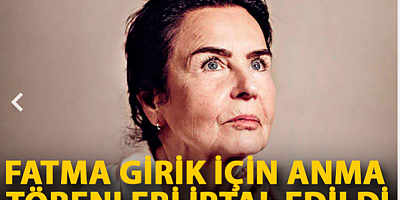 Fatma Girik için anma törenleri iptal edildi