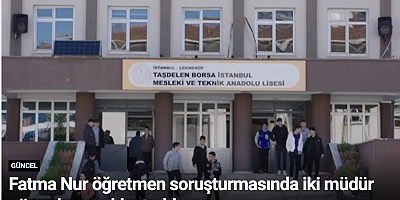 Fatma Nur öğretmen soruşturmasında iki müdür görevden uzaklaştırıldı