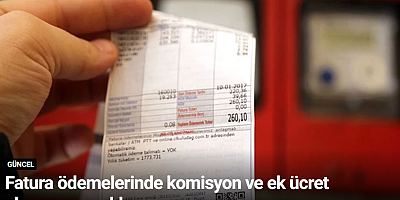 Fatura ödemelerinde komisyon ve ek ücret alınması yasaklanıyor