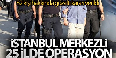 FETÖ'nün askeri yapılanmasına İstanbul merkezli 25 ilde operasyon: 82 kişi hakkında gözaltı kararı verildi