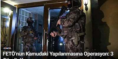 FETÖ’nün Kamudaki Yapılanmasına Operasyon: 3 Gözaltı Kararı