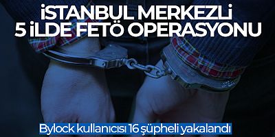 FETÖ operasyonu: Bylock kullanıcısı 16 şüpheli yakalandı istanbul merkezli 5 ilde 