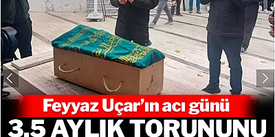 Feyyaz Uçar'ın torunu hayatını kaybetti