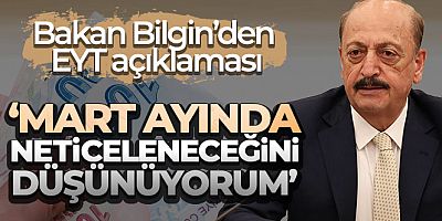 FİLAŞ HABER Bakanı Bilgin: '(EYT'lilere ilişkin) Mart ayında neticelenir diye düşünüyorum'