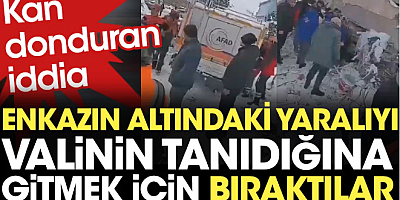 FİLAŞ HABER Kan donduran iddia: Enkazın altındaki yaralıyı valinin tanıdığına gitmek için bıraktılar