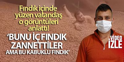 Fındık içinde yüzen vatandaş o görüntüleri anlattı