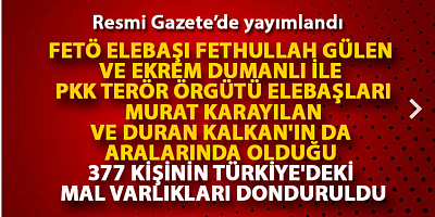 FLAŞ HABER 377 kişinin Türkiye'deki mal varlıkları donduruldu