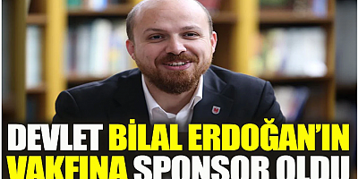FLAŞ HABER Devlet Bilal Erdoğan’ın vakfına sponsor oldu