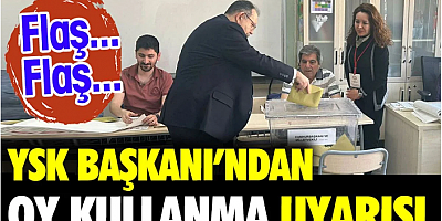 FLAŞ HABER YSK Başkanı'ndan oy kullanma uyarısı